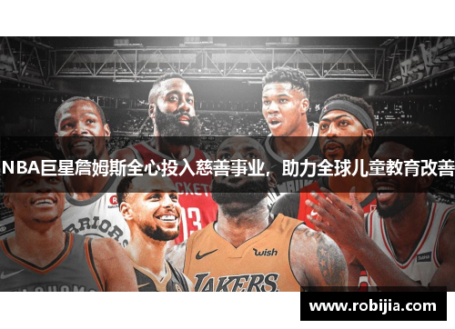 NBA巨星詹姆斯全心投入慈善事业，助力全球儿童教育改善