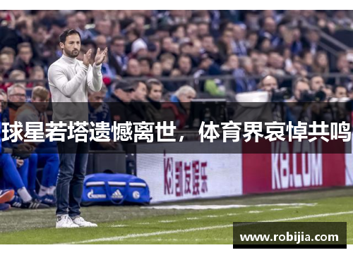 球星若塔遗憾离世，体育界哀悼共鸣